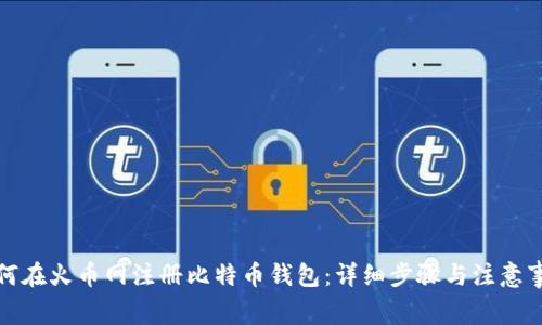 如何在火币网注册比特币钱包:详细步骤与注意事项