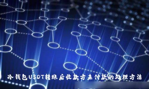 冷钱包USDT转账后收款方未付款的处理方法