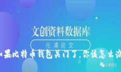 如果比特币钱包关门了，