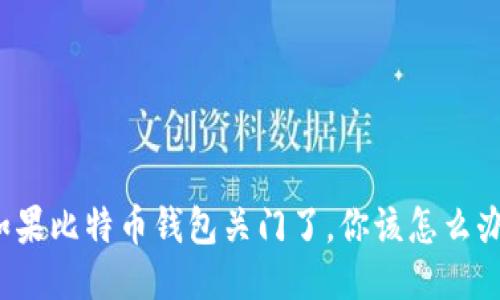 如果比特币钱包关门了，你该怎么办？