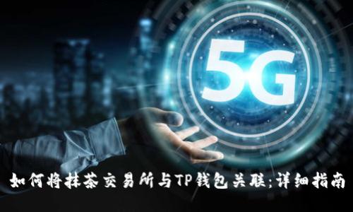 如何将抹茶交易所与TP钱包关联：详细指南