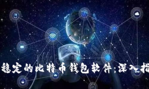 如何选择稳定的比特币钱包软件：深入指南与推荐