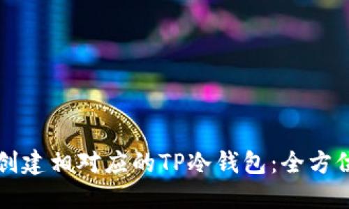 如何创建相对应的TP冷钱包：全方位指南