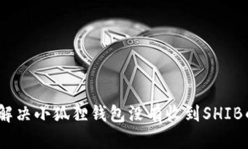 :如何解决小狐狸钱包没有收到SHIB的问题