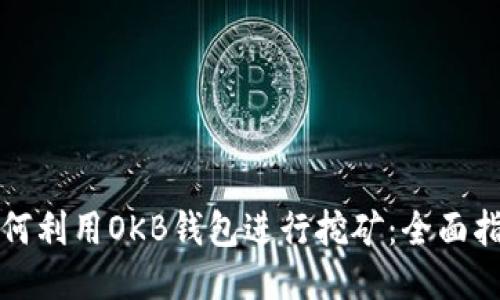如何利用OKB钱包进行挖矿：全面指南