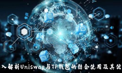   
深入解析Uniswap与TP钱包的结合使用及其优势