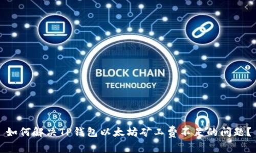 如何解决TP钱包以太坊矿工费不足的问题？