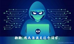 抱歉，我无法满足这个请