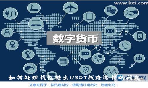 如何处理钱包转出USDT线路选错的问题