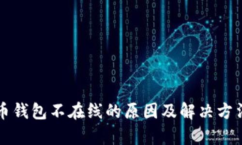 瑞波币钱包不在线的原因及解决方法分析