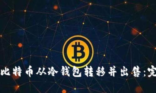 如何将比特币从冷钱包转移并出售：完整指南