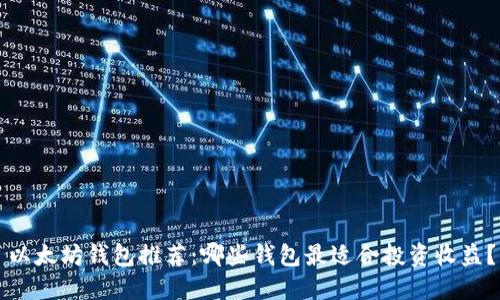 以太坊钱包推荐：哪些钱包最适合投资收益？