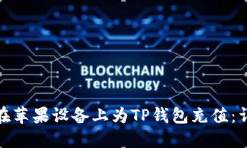 : 如何在苹果设备上为TP钱包充值：详细指南