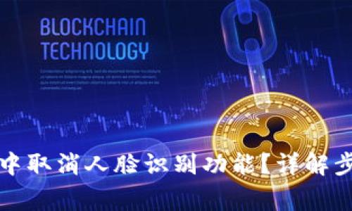 如何在TP钱包中取消人脸识别功能？详解步骤与注意事项