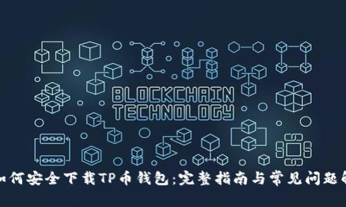 : 如何安全下载TP币钱包：完整指南与常见问题解答