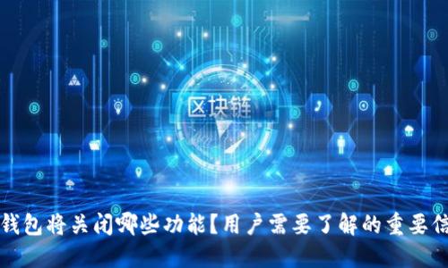 TP钱包将关闭哪些功能？用户需要了解的重要信息