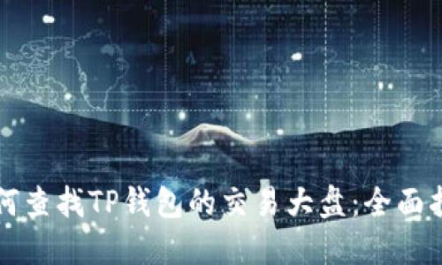 如何查找TP钱包的交易大盘：全面指南