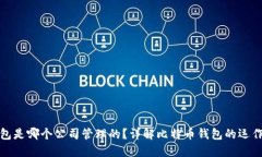 比特币钱包是哪个公司管理的？详解比特币钱包