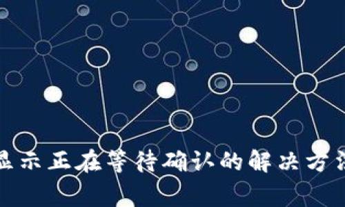 TP钱包经常显示正在等待确认的解决方法与注意事项