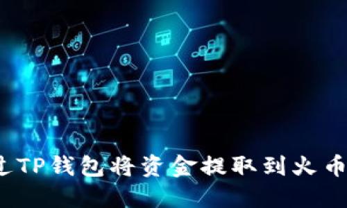 如何通过TP钱包将资金提取到火币交易所？
