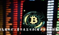 TP钱包转账矿工费不足怎么办？解决方案及注意事