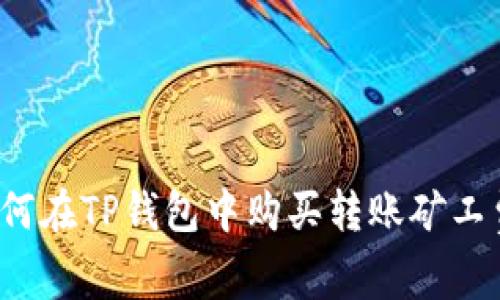 如何在TP钱包中购买转账矿工费？