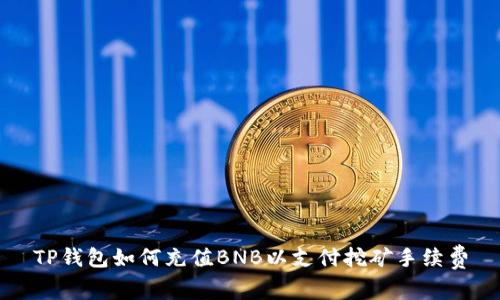 TP钱包如何充值BNB以支付挖矿手续费