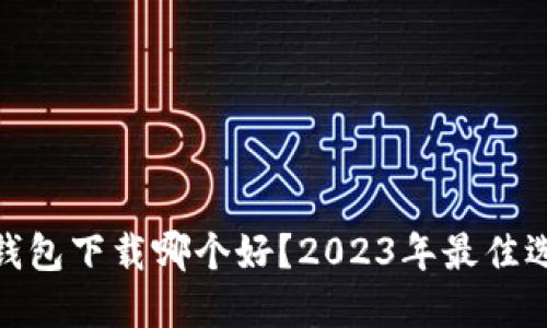 : 比特币钱包下载哪个好？2023年最佳选择与评测