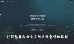 TP钱包转火币交易所手续费详细解析